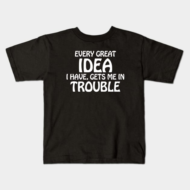 every great idea I have gets me in trouble Kids T-Shirt by produdesign